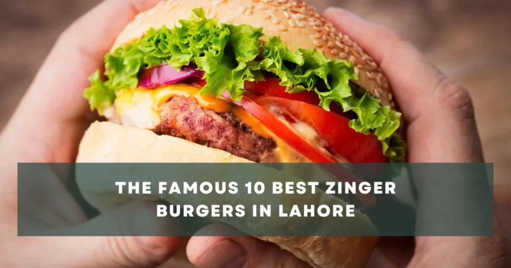 The Famous 10 Best Zinger Burgers in Lahore