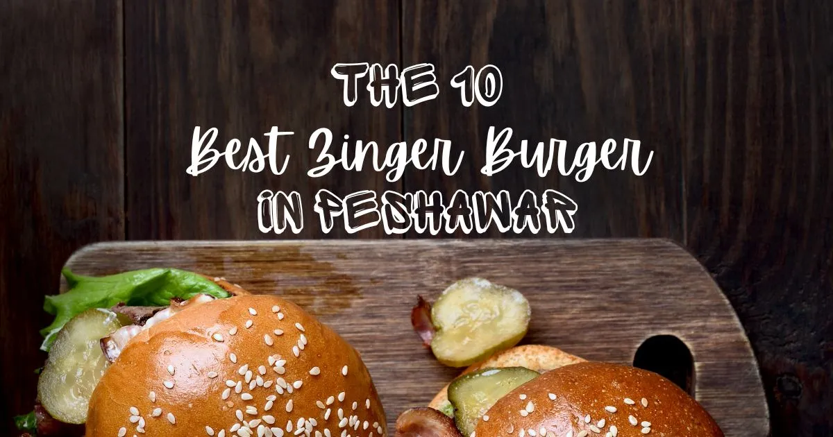 The 10 Best Zinger Burger in Peshawar