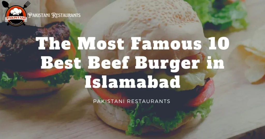 The Most Famous 10 Best Beef Burger in Islamabad