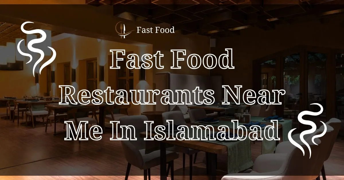 Top 10 Fast Food Restaurants Near Me in Islamabad